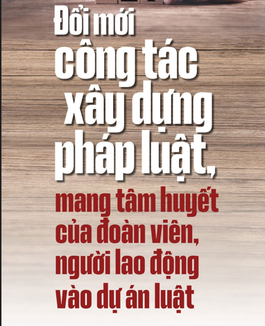 Xây dựng Luật Công Đoàn (sửa đổi) - Trách nhiệm với đất nước và người lao động: Bài-3: Đổi mới công tác xây dựng pháp luật, mang tâm huyết của đoàn viên, người lao động vào dự án luật