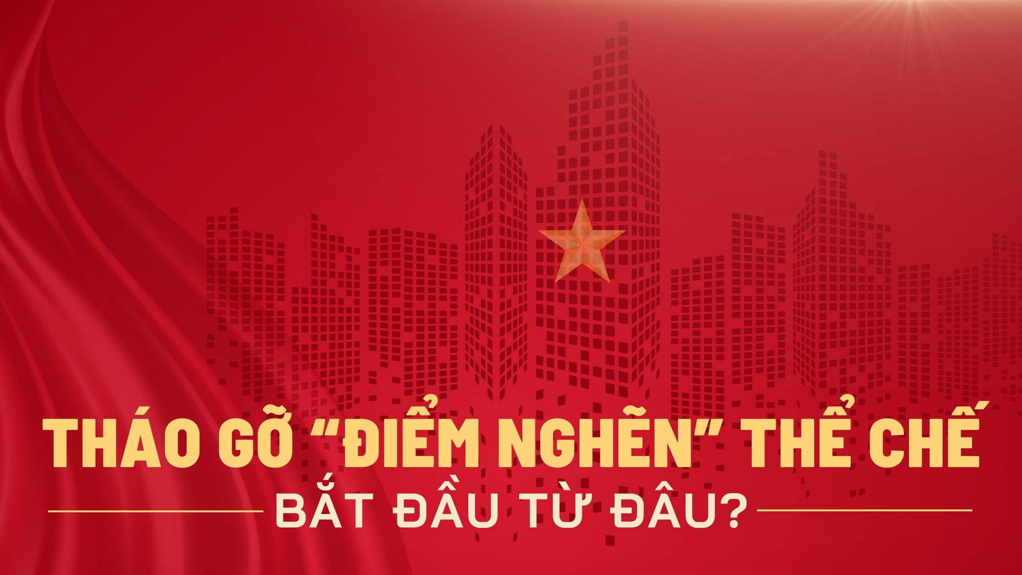 Tháo gỡ điểm nghẽn thể chế bắt đầu từ đâu - Bài 1